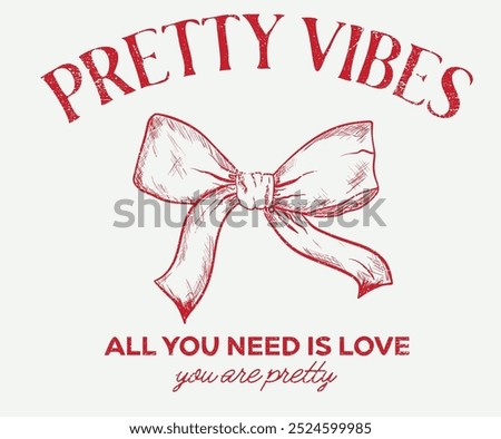 Pretty vibes, All you need is love. Perfect love graphic print design. Bow tie t shirt design for girl, ladies and women, Love you more artwork. Bow knot hand drawing artwork.