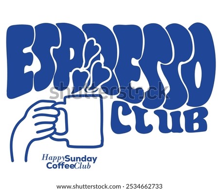 Espresso club t shirt artwork. Coffee club artwork for apparel, sticker, batch, background, poster and others. Sunday coffee time vector design. Fresh start your day. Coffee makes everything better. 