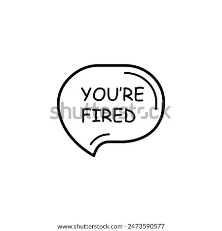 black thin line you're fired speech bubble. concept of dismissal of non-professional worker or problems in the team. flat linear style trend modern logotype