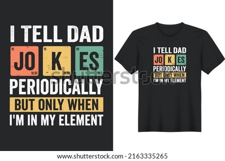 I Tell Dad Jokes periodically Funny Father’s Day. Father day T-shirt Design or Father day poster design Funny Father quotes Typography	

