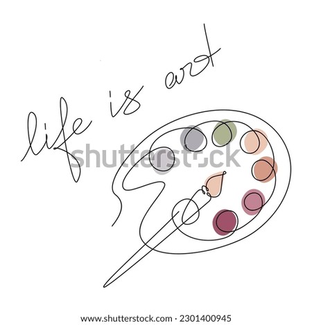 Artist palette with paints and brush vector line continuous drawing. Life Is Art slogan, quote, text, lettering, phrase, saying.  Hand drawn linear illustration. Design, print, banner, card, logo.