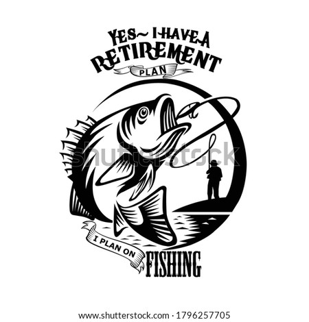 Yes, i  have a retirement plan i plan to go fishing - Fishing T Shirt Design, T-shirt Design, Vintage, emblems, Boat, Fishing labels. Fishing is my Retirement Plan