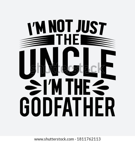 I'm Not Just The Uncle I'm The Godfather.Typography Lettering Design. Perfect Printing For T-shirt, Banner, Poster Etc