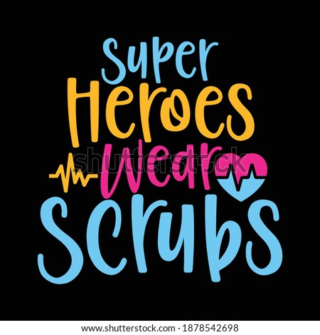 Super Heroes Wear Scrubs. Nursing Shirt, Nurse Design, Nursing School, Hospital Design, Funny Nurse Shirt, Printing For T Shirt, Banner, Poster   Etc. Vector Illustration