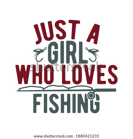 Just A Girl Who Loves Fishing. Fishing Design, Fishing Lovers, Funny Fishing, Typography Lettering Design, Printing For T shirt, Banner, Poster, Mug Etc, Vector Illustration