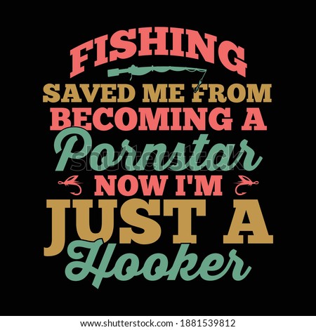 Fishing Saved Me From Becoming A Pornstar Now I'm Just A Hooker. Funny Fishing Shirt, Typography Lettering Design, Printing For T Shirt, Banner, Poster, Hoodies, Vector Illustration  Photo stock © 