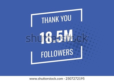 18500000  OR 18.5m followers celebration. Thank you 18500000  followers congratulation template banner. banner for social 18.5m friends and followers. celebrate subscribers and followers.
