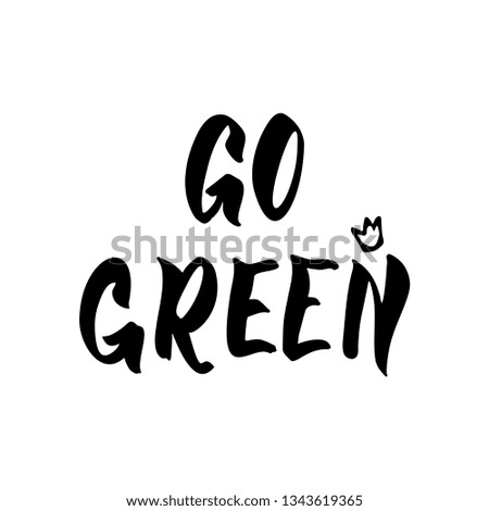 Go green ecological hand drawn lettering background. Greeting card template, t-shirt or print design for the Earth Day celebration, vegetarian, recycling and eco activity.