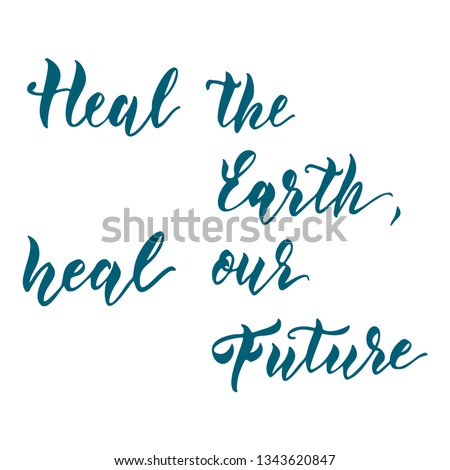 Heal the Earth, heal our future. Hand drawn unique lettering design for the Earth day celebration, eco and recycling activity, fight against ecocide.