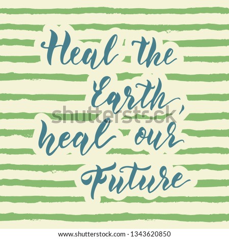 Heal the Earth, heal our future. Hand drawn unique lettering design for the Earth day celebration, eco and recycling activity, fight against ecocide.