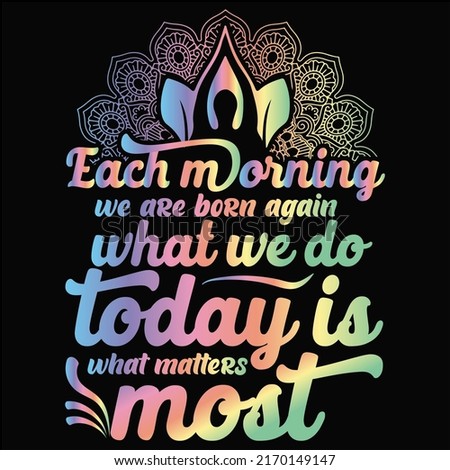Each morning we are born again what we do today is what matters most Yoga t shirt and mug design vector illustration