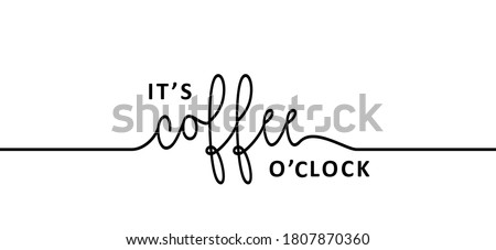 Slogan it's coffee o'clock time. Flat vector design. Motivation, inspiration message moment. Hand drawn word for possitive emotions quotes for banner. Relaxing and chill quote. Coffee morning. Inspire Foto stock © 