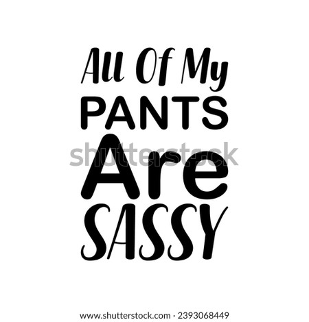 all of my pants are sassy black letter quote