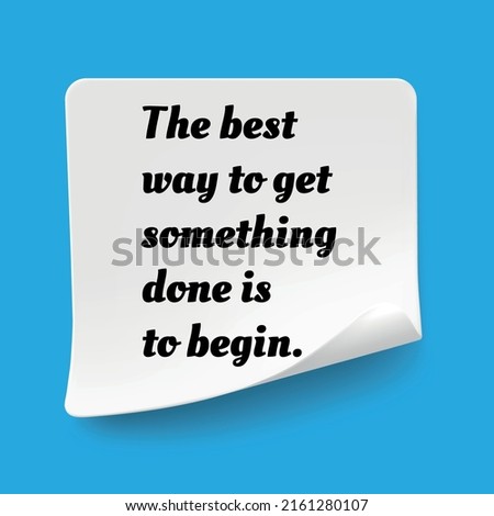 Inspirational motivational quote. The best way to get something done is to begin