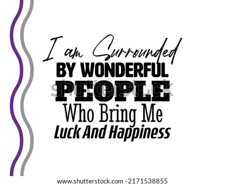 'I am Surrounded By Wonderful People Who Bring Me Luck and Happiness'. Inspirational and Motivational Quotes Vector. Suitable for Cutting Sticker, Poster, Vinyl, Decals, Card, T-Shirt, Mug and Other. Сток-фото © 