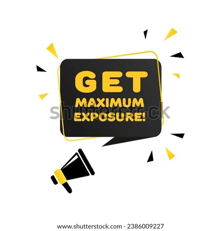 Get maximum exposure sign. Flat, yellow, text from a megaphone, get maximum exposure sign. Vector icon