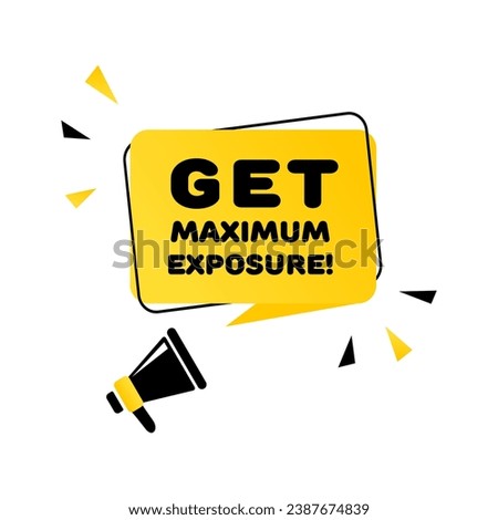 Get maximum exposure sign. Flat, yellow, text from a megaphone, get maximum exposure icon. Vector icon