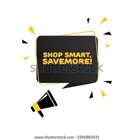 Shop smart, savemore bubble. Flat, yellow-black, text from a megaphone, shop smart, savemore sign. Vector icon