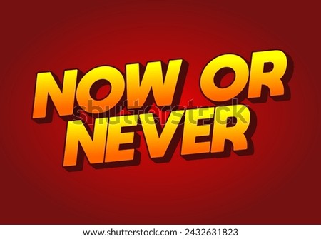 Now or never. Text effect design in 3D look with eye catching colors