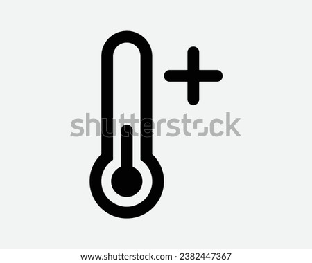 Thermometer Positive Temperature Hot Plus More Increase Up Raise Higher High Boil Heat Up Black White Shape Line Outline Icon Sign Symbol EPS Vector
