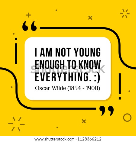 Vectors quote. I am not young enough to know everything. :) Oscar Wilde (1854 - 1900)
