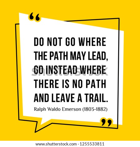 Vector illustration of quote. Do not go where the path may lead, go instead where there is no path and leave a trail. Ralph Waldo Emerson (1803-1882)