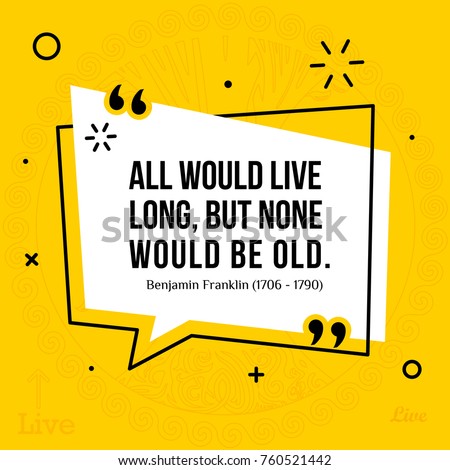 Vector illustration of inspirational and motivational quote. All would live long, but none would be old. Benjamin Franklin (1706 - 1790)