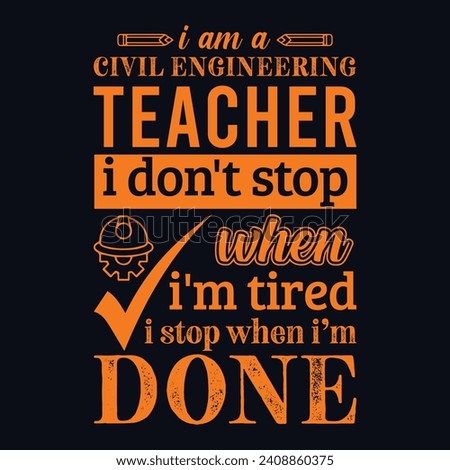 I am a civil engineering Teacher i don’t stop when i am tired i stop when i am done. Vector Illustration quote. Science Teacher t shirt design. For t shirt lettering, typography, print, gift, POD