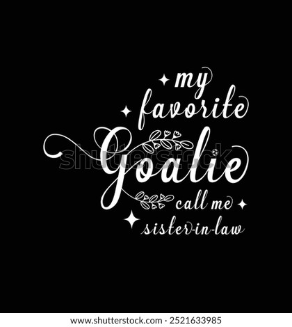 My favorite goalie call me Sister in law. Vector Illustration quote. Design for t shirt, typography, print, poster, banner, gift card, label sticker, mug design etc. POD.