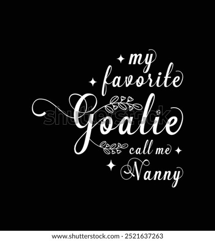 My favorite goalie call me Nanny. Vector Illustration quote. Design for t shirt, typography, print, poster, banner, gift card, label sticker, mug design etc. POD.