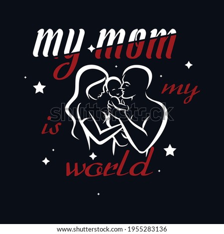 my mom is my world - a text-based t-shirt design