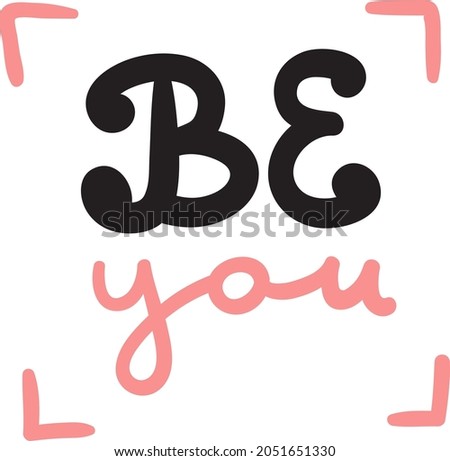 Be you - handdrawn illustration. Feminism quote made in vector. Woman motivational slogan. Inscription for t shirts, posters, cards. Simple calligraphy. Feminist quote, body positive, delf care.