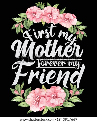 First my mother forever my friend t shirt design, mother's love, mother's gift card, moms day, moms gift card, moms card, moms love