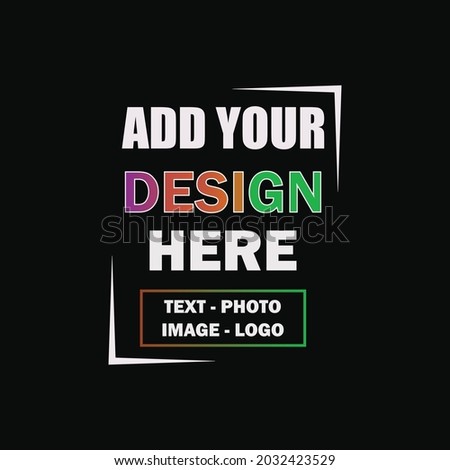 add your design here t shirt design, text photo, image logo