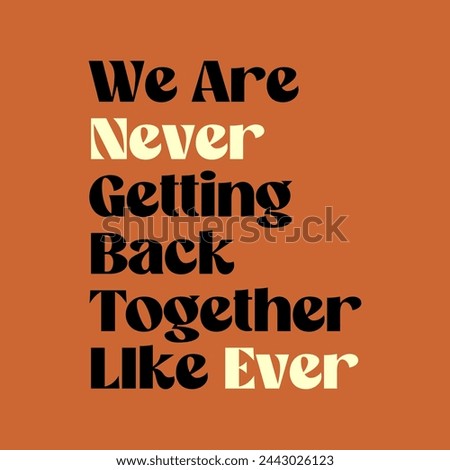 We are never getting back together like ever typography slogan for t shirt printing, tee graphic design, vector illustration.