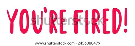 Phrase - You're fired. Banner. Hand drawn vector illustration on white background.
