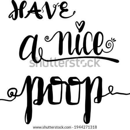 Have a nice poop.Hand lettering. Modern Calligraphy.Hand written. Bathroom sign. Toilet sign. Wall art.