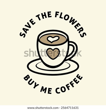 Save the Flowers, Buy Me Coffees To love at all is to be vulnerabl valentine day t shirt design-love t shirt design-trending love t shirt design