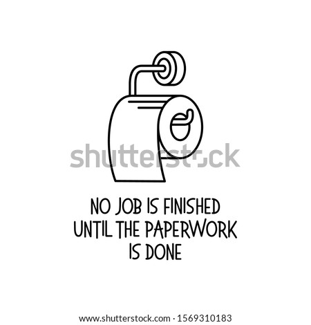 No job is finished until the paperwork is done bathroom funny poster. Vector illustration.
