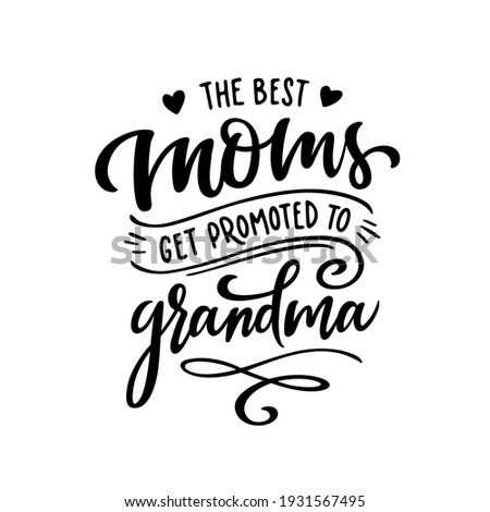 Only the best moms get promoted to grandma. Grandmother t-shirt design. Hand drawn typography vector illustration.