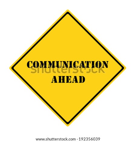 A yellow and black diamond shaped road sign with the words COMMUNICATION AHEAD making a great concept.