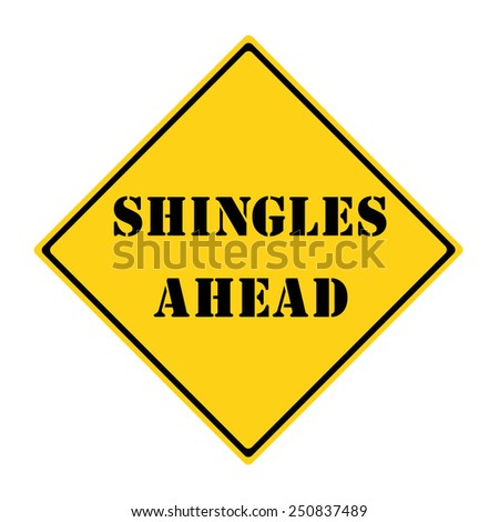 A yellow and black diamond shaped road sign with the words SHINGLES AHEAD making a great concept.