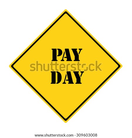A yellow and black diamond shaped road sign with the words PAY DAY making a great concept.