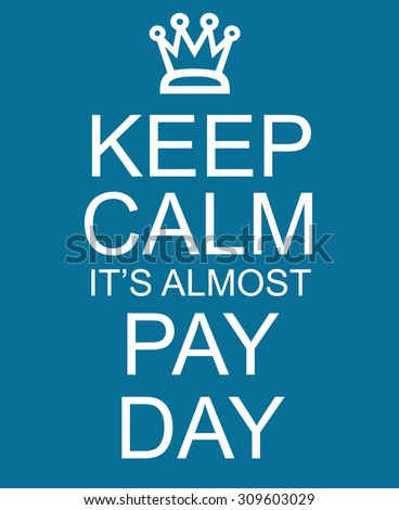 Keep Calm It\'s Almost Pay Day Blue Sign with a crown making a great concept
