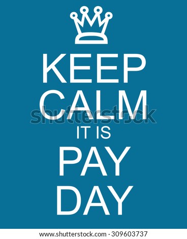 Keep Calm It Is Pay Day Blue Sign with a crown making a great concept