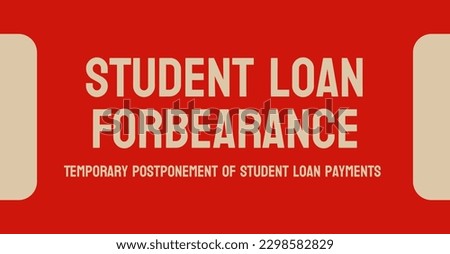 Student Loan Forbearance - temporary postponement of student loan payments.