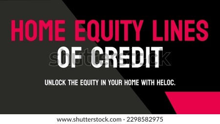 Home Equity Lines of Credit HELOC: Loan using home equity as collateral.