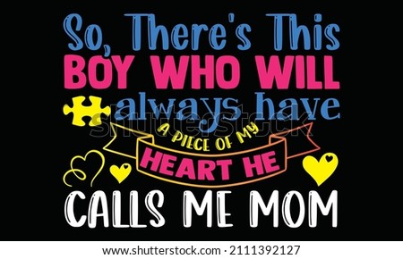 So, there's this boy who will always have a piece of my heart he calls me mom- Autism t-shirt design, Hand drawn lettering phrase, Calligraphy t-shirt design, Handwritten vector sign, SVG, EPS 10 Сток-фото © 