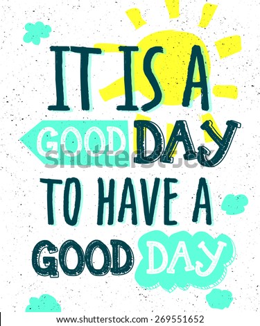 It is good day to have a good day -  typographic composition, phrase quote poster, apparel t-shirt print design