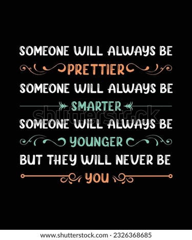 SOMEONE WILL ALWAYS BE PRETTIER SOMEONE WILL ALWAYS BE SMARTER SOMEONE WILL ALWAYS BE YOUNGER BUT THEY WILL NEVER BE YOU. T-SHIRT DESIGN. PRINT TEMPLATE.TYPOGRAPHY VECTOR ILLUSTRATION.